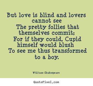 Design custom picture quotes about love - But love is blind and lovers cannot see the pretty follies that..