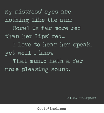 Quote about love - My mistress' eyes are nothing like the sun; coral is..