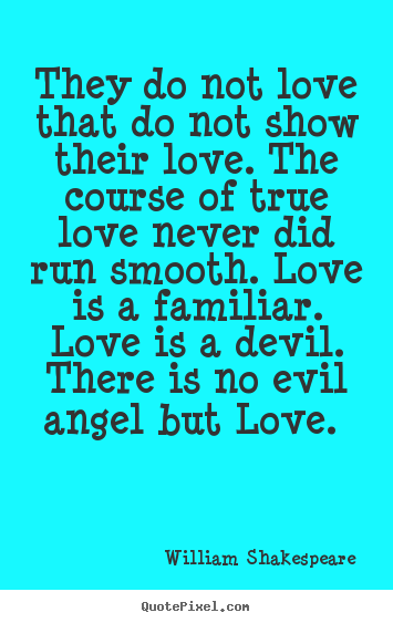 William Shakespeare picture quote - They do not love that do not show their love. the course of true.. - Love quote