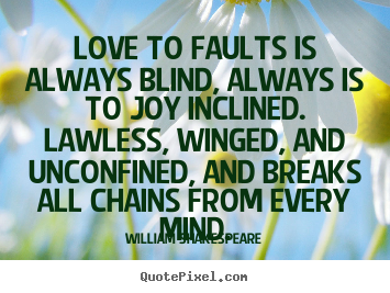 Love to faults is always blind, always is to.. William Shakespeare great love quotes