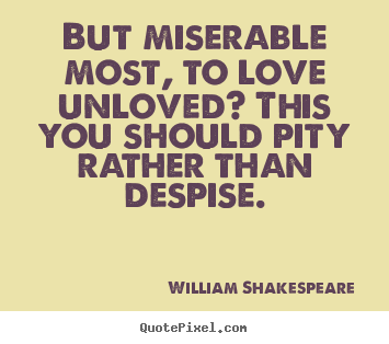 Customize picture quotes about love - But miserable most, to love unloved? this you should..