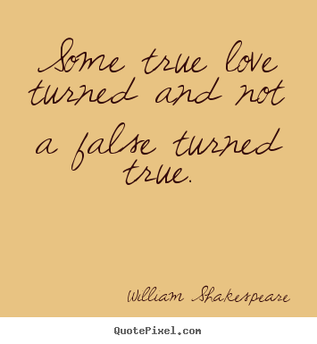 Some true love turned and not a false turned.. William Shakespeare  love quotes