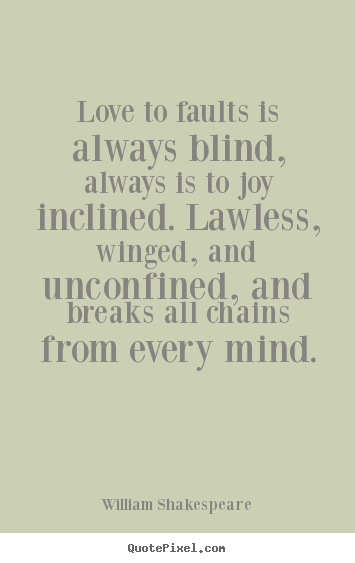 Quote about love - Love to faults is always blind, always is to joy inclined...