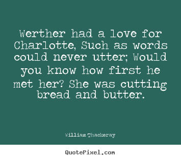 William Thackeray poster quotes - Werther had a love for charlotte, such as.. - Love quote