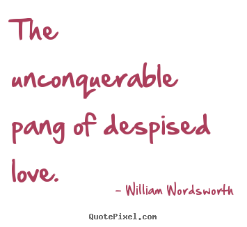 Love quote - The unconquerable pang of despised love.