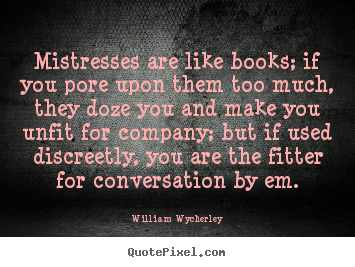 William Wycherley pictures sayings - Mistresses are like books; if you pore upon.. - Love quotes