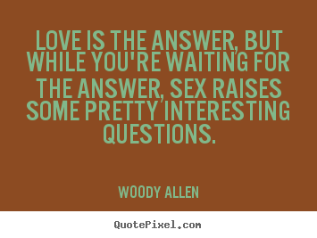 Quotes about love - Love is the answer, but while you're waiting for the answer,..