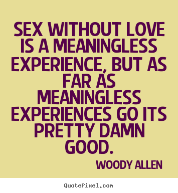 Quote about love - Sex without love is a meaningless experience,..