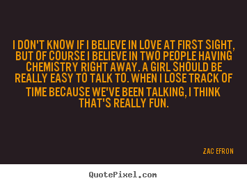 Quote about love - I don't know if i believe in love at first..