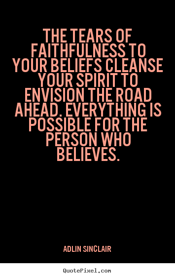 Motivational quote - The tears of faithfulness to your beliefs cleanse..