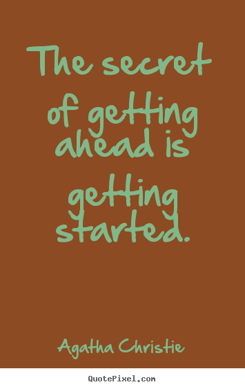 Design custom picture quote about motivational - The secret of getting ahead is getting started.