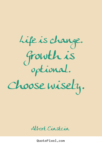 Motivational quotes - Life is change. growth is optional. choose wisely...