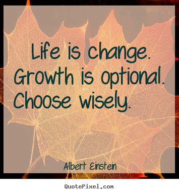Create custom picture quotes about motivational - Life is change. growth is optional. choose wisely.