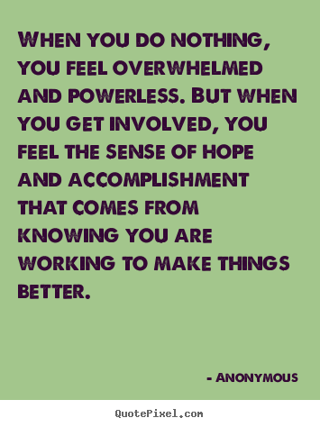 Anonymous picture quotes - When you do nothing, you feel overwhelmed and.. - Motivational quotes