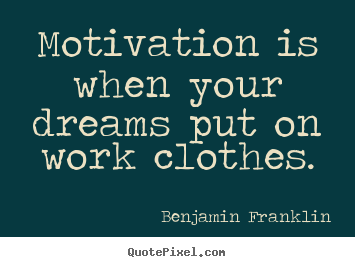 Quotes about motivational - Motivation is when your dreams put on work clothes.