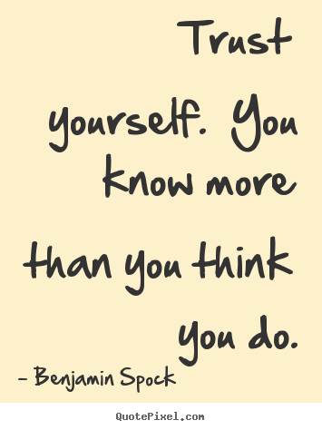 Motivational quotes - Trust yourself. you know more than you think you..