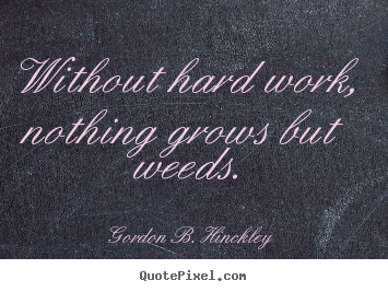 Quotes about motivational - Without hard work, nothing grows but weeds.