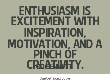 Motivational quotes - Enthusiasm is excitement with inspiration, motivation, and a..