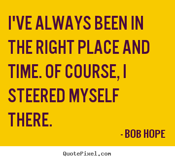 Quotes about motivational - I've always been in the right place and time. of course, i steered..