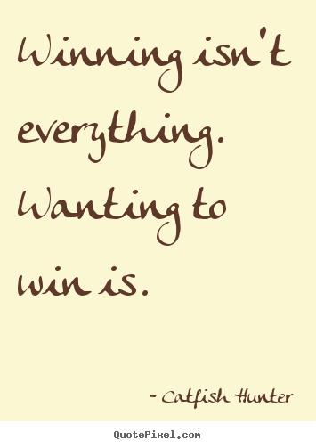 Winning isn't everything. wanting to win is. Catfish Hunter greatest motivational quotes