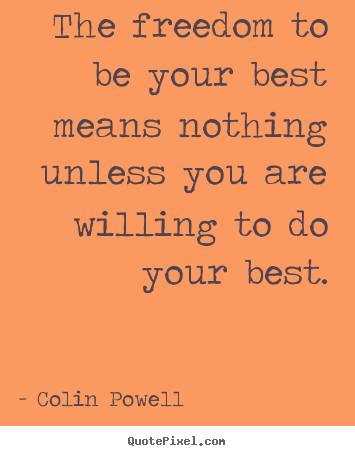 The freedom to be your best means nothing unless.. Colin Powell top motivational quote