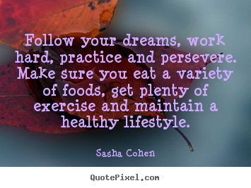 Sayings about motivational - Follow your dreams, work hard, practice and persevere. make sure..
