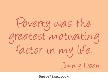 Sayings about motivational - Poverty was the greatest motivating factor in my life.