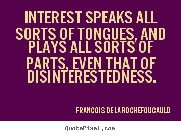 Francois De La Rochefoucauld image quotes - Interest speaks all sorts of tongues, and plays all sorts of parts,.. - Motivational quotes