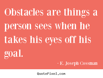 Quote about motivational - Obstacles are things a person sees when he takes his eyes off his..