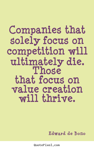 Motivational quotes - Companies that solely focus on competition will ultimately..