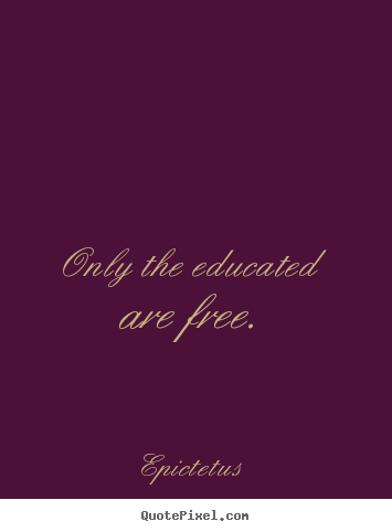 Epictetus photo quotes - Only the educated are free. - Motivational quotes