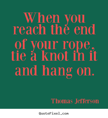 Create graphic poster quote about motivational - When you reach the end of your rope, tie a knot..