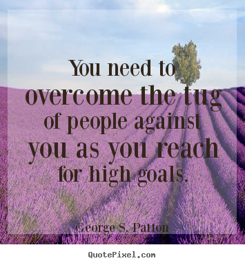 Motivational quotes - You need to overcome the tug of people against you as you reach..