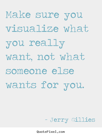 Design custom picture quotes about motivational - Make sure you visualize what you really want, not..