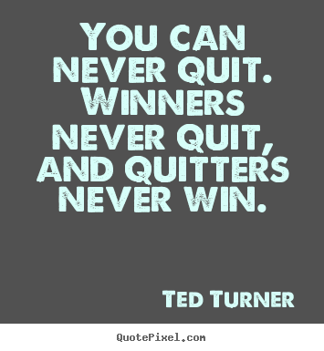 Ted Turner pictures sayings - You can never quit. winners never quit, and quitters never win. - Motivational quote