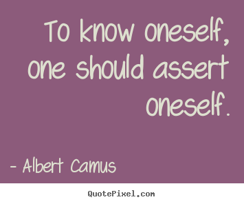 Motivational quotes - To know oneself, one should assert oneself.