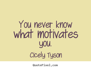 Sayings about motivational - You never know what motivates you.