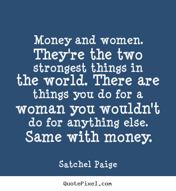 Quotes about motivational - Money and women. they're the two strongest things in the world...