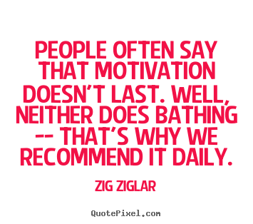 Zig Ziglar picture quotes - People often say that motivation doesn't last. well,.. - Motivational quote