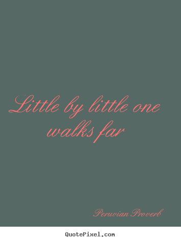 Quotes about motivational - Little by little one walks far