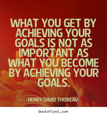 Diy picture quotes about motivational - What you get by achieving your goals is not as important..