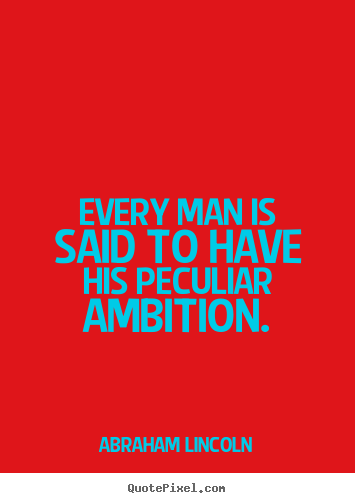 Quote about motivational - Every man is said to have his peculiar ambition.