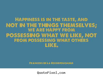 Quotes about motivational - Happiness is in the taste, and not in the things..