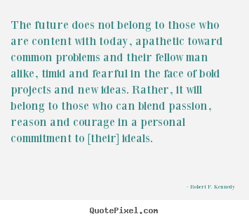 Make custom picture quote about motivational - The future does not belong to those who are content with today, apathetic..