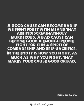 Quote about motivational - A good cause can become bad if we fight for it with..