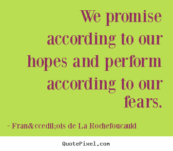 Motivational quotes - We promise according to our hopes and perform according to our fears.