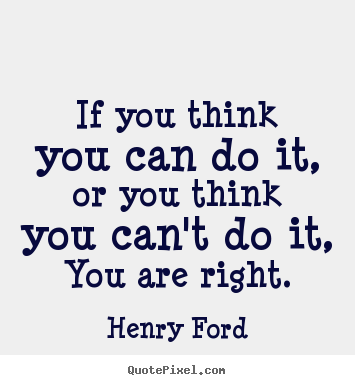 You can if you think you can.  Positive quotes, Inspirational quotes,  Quotes