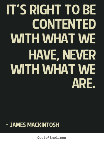 Quotes about motivational - It's right to be contented with what we have, never with what..