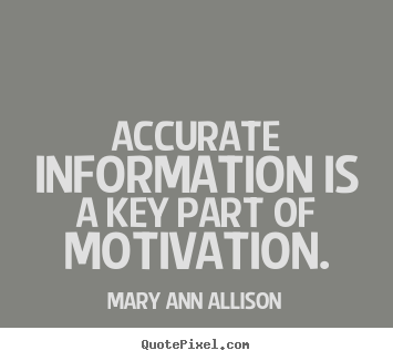 Mary Ann Allison picture quote - Accurate information is a key part of motivation. - Motivational quotes