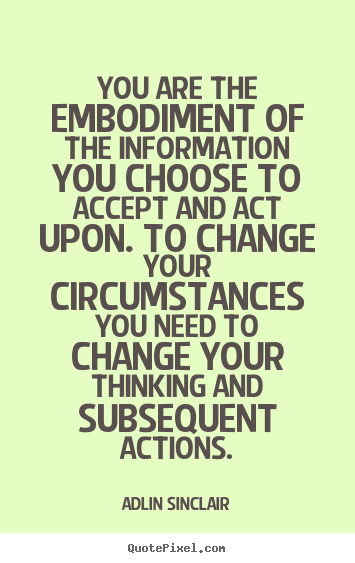 Adlin Sinclair picture quotes - You are the embodiment of the information you choose to accept and.. - Motivational quotes
